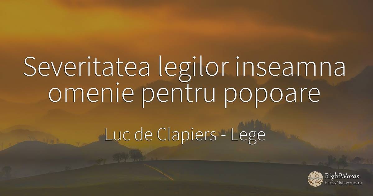 Severitatea legilor inseamna omenie pentru popoare - Luc de Clapiers (Marquis de Vauvenargues), citat despre lege, omenie, națiune