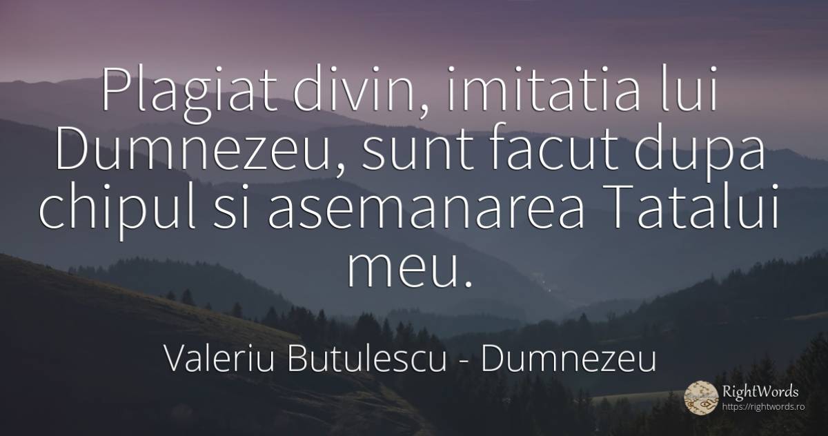 Plagiat divin, imitatia lui Dumnezeu, sunt facut dupa... - Valeriu Butulescu, citat despre dumnezeu, toamnă, rai