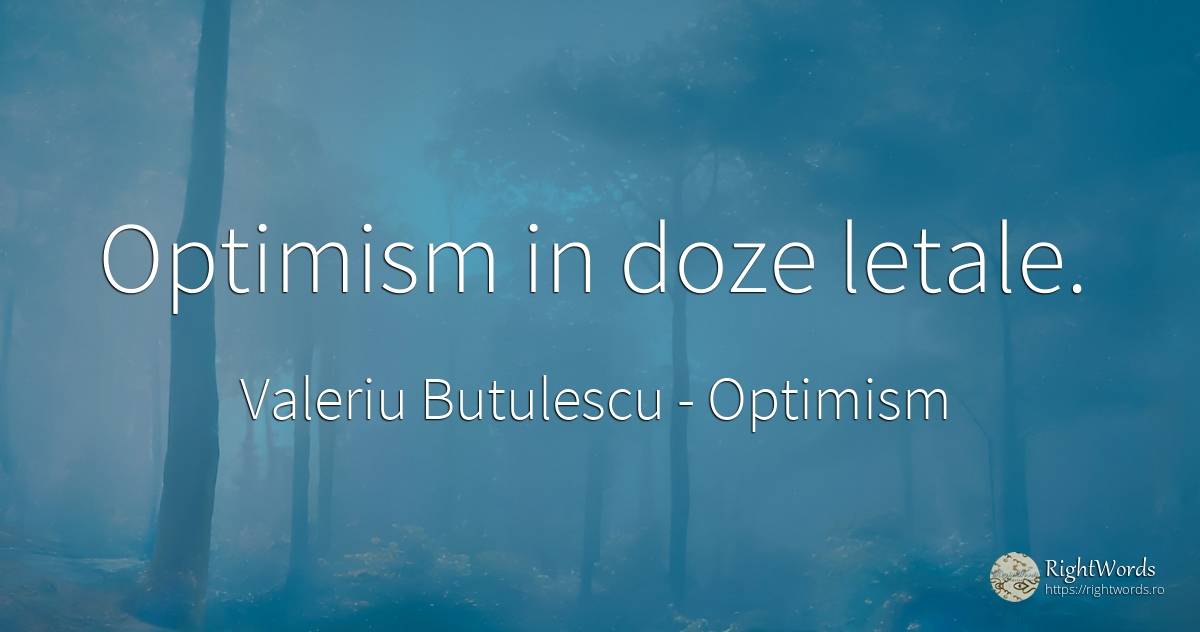 Optimism in doze letale. - Valeriu Butulescu, citat despre optimism, toamnă, rai