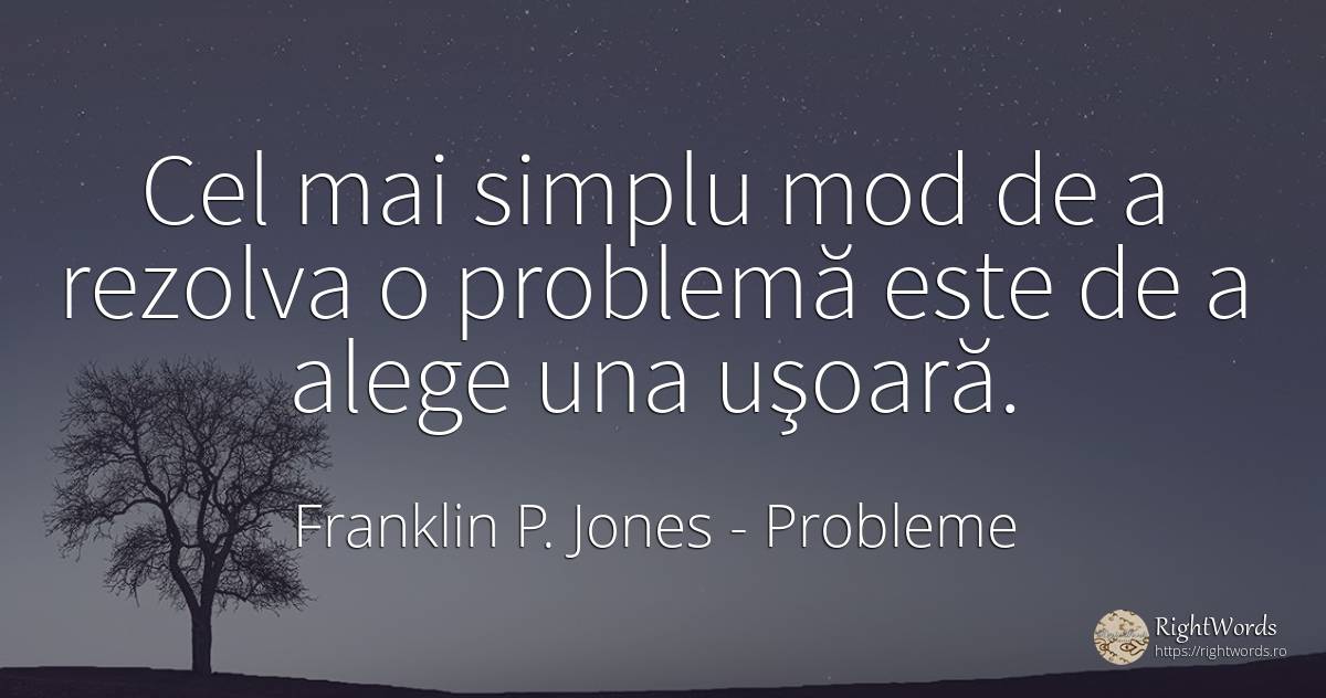 Cel mai simplu mod de a rezolva o problemă este de a... - Franklin P. Jones, citat despre probleme, simplitate