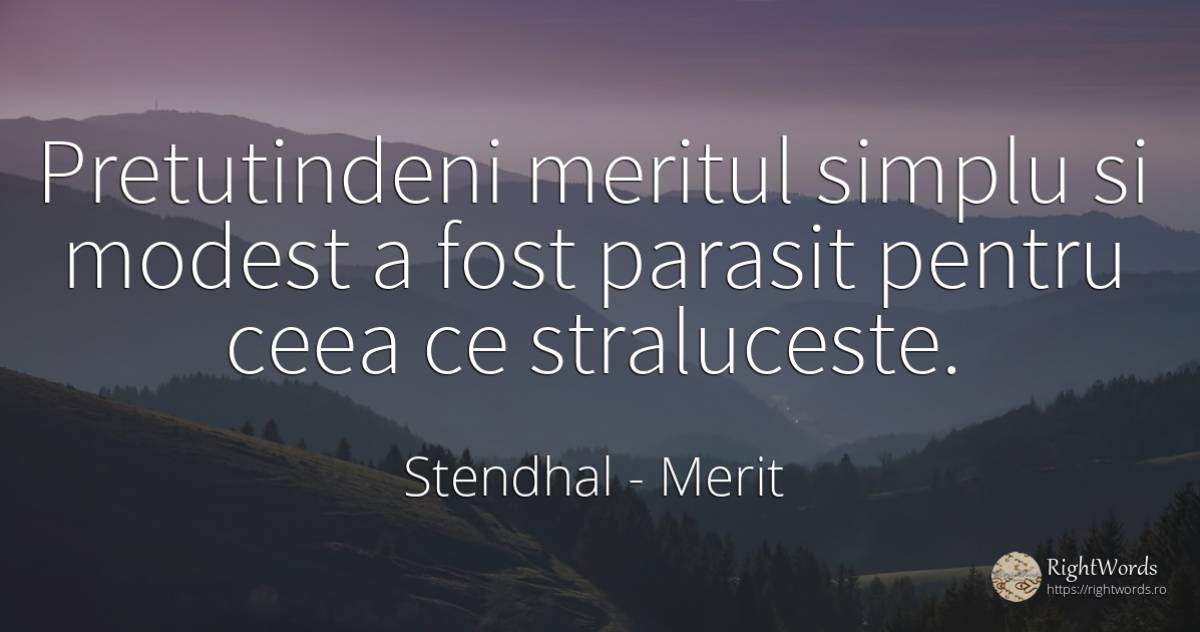 Pretutindeni meritul simplu si modest a fost parasit... - Stendhal, citat despre merit, modestie, simplitate