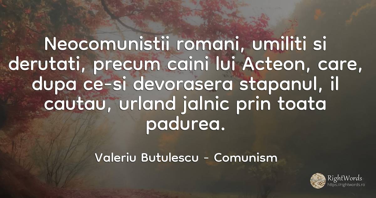 Neocomunistii romani, umiliti si derutati, precum caini... - Valeriu Butulescu, citat despre comunism, umilință, români