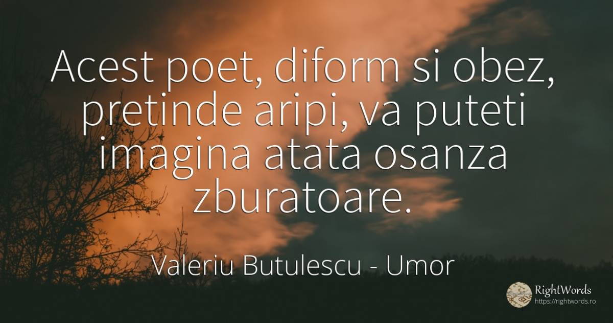 Acest poet, diform si obez, pretinde aripi, va puteti... - Valeriu Butulescu, citat despre umor, poeți