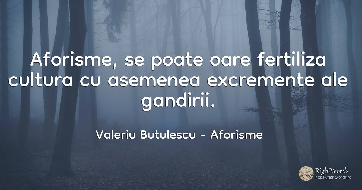 Aforisme, se poate oare fertiliza cultura cu asemenea... - Valeriu Butulescu, citat despre aforisme, cultură