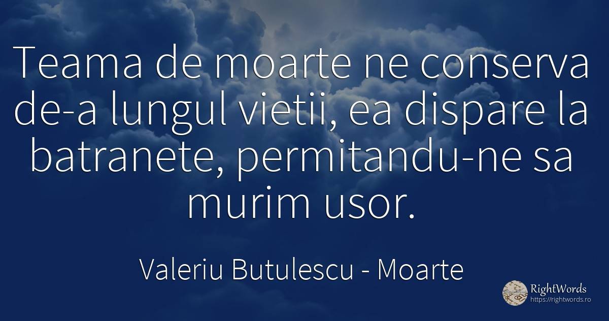 Teama de moarte ne conserva de-a lungul vietii, ea... - Valeriu Butulescu, citat despre moarte, bătrânețe, frică, viață
