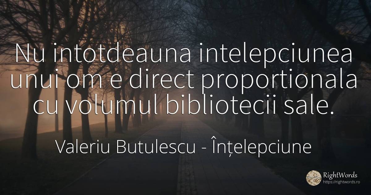 Nu intotdeauna intelepciunea unui om e direct... - Valeriu Butulescu, citat despre înțelepciune