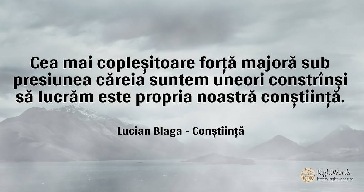 Cea mai copleșitoare forță majoră sub presiunea căreia... - Lucian Blaga, citat despre conștiință, forță