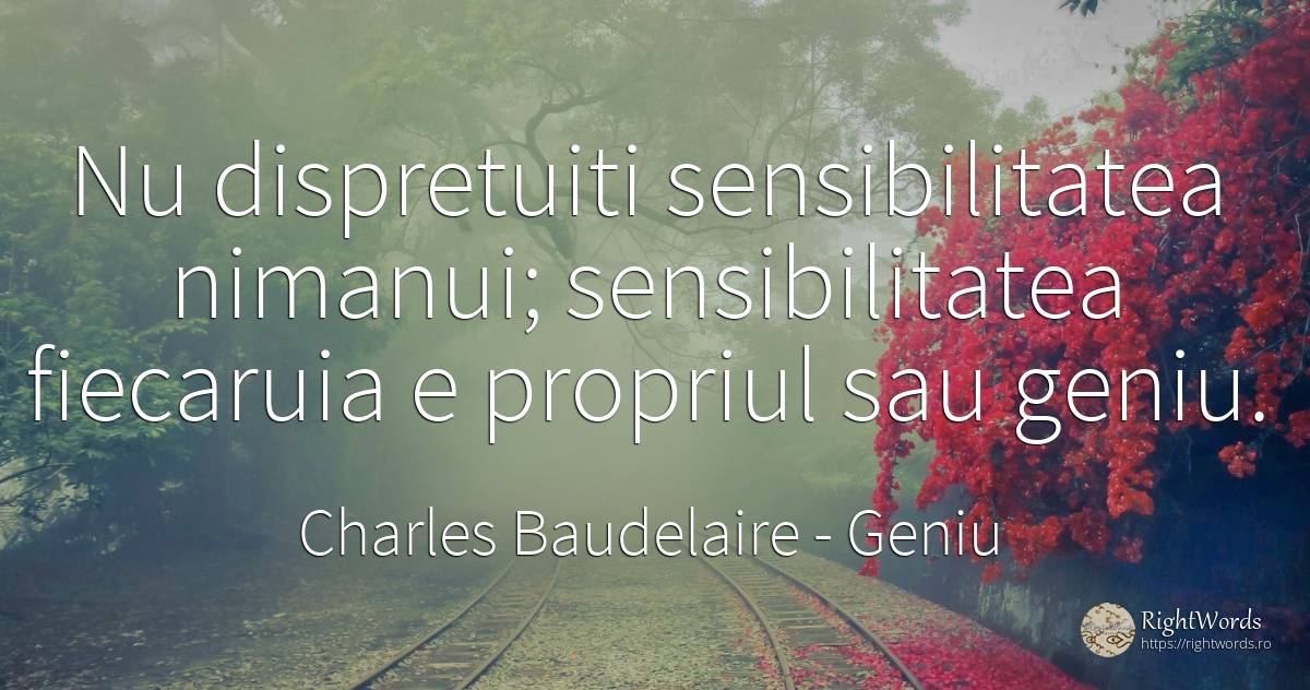 Nu dispretuiti sensibilitatea nimanui; sensibilitatea... - Charles Baudelaire, citat despre geniu, sensibilitate