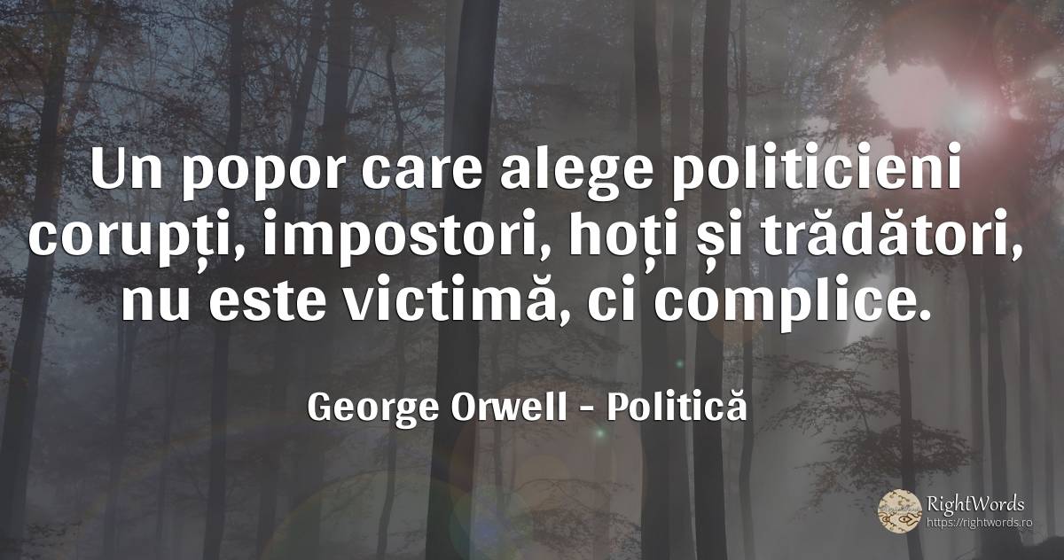 Un popor care alege politicieni corupți, impostori, hoți... - George Orwell, citat despre politică, trădare, corupţie, hoţi, victime
