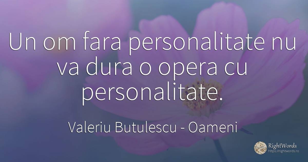 Un om fara personalitate nu va dura o opera cu... - Valeriu Butulescu, citat despre oameni, personalitate