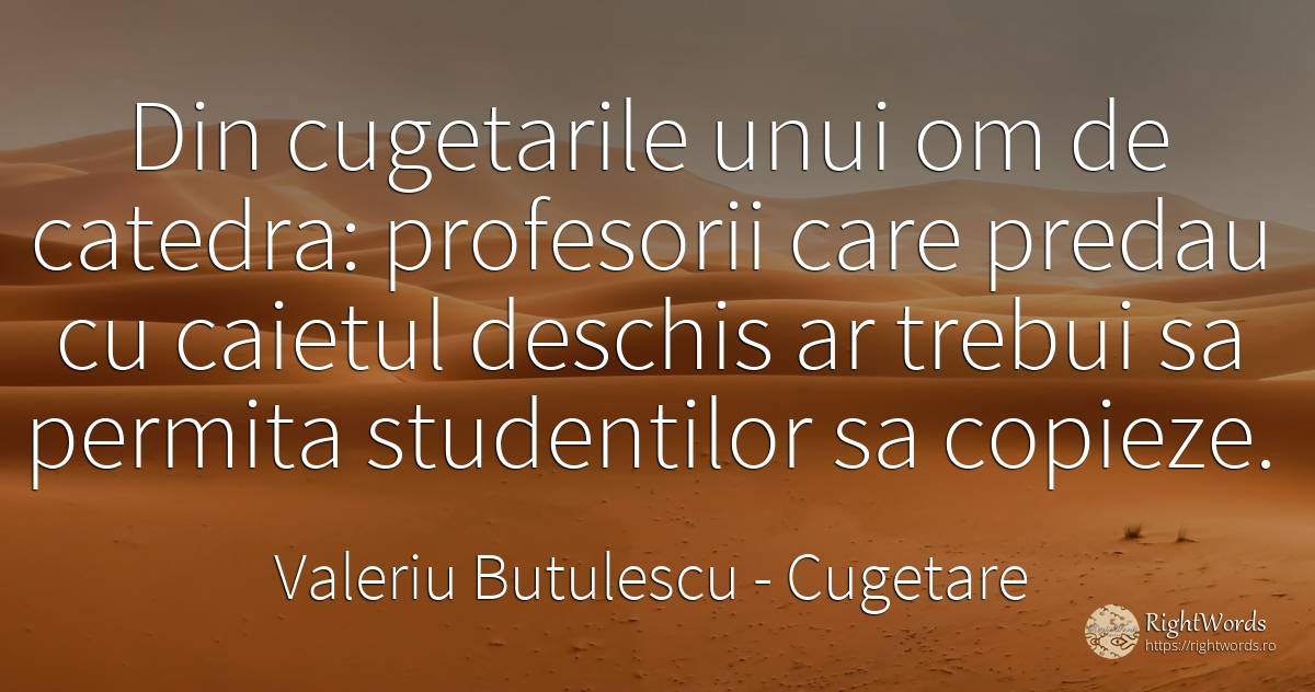 Din cugetarile unui om de catedra: profesorii care predau... - Valeriu Butulescu, citat despre cugetare