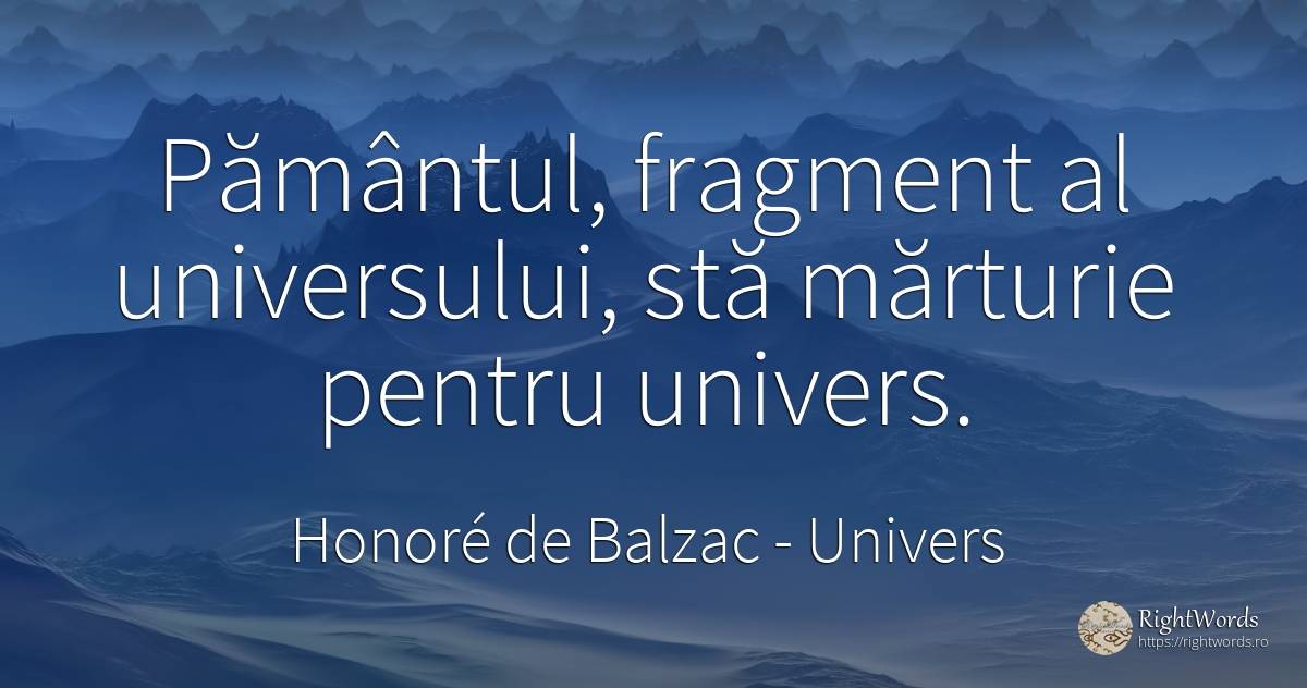 Pământul, fragment al universului, stă mărturie pentru... - Honoré de Balzac, citat despre univers, pământ