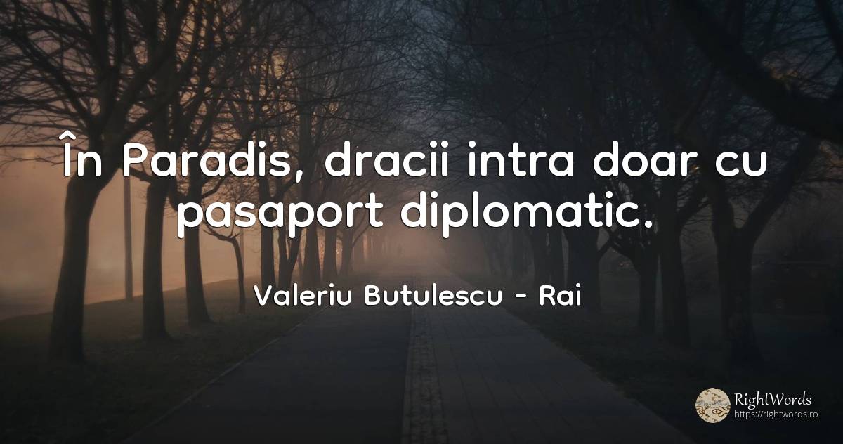 În Paradis, dracii intra doar cu pasaport diplomatic. - Valeriu Butulescu, citat despre rai, paradis