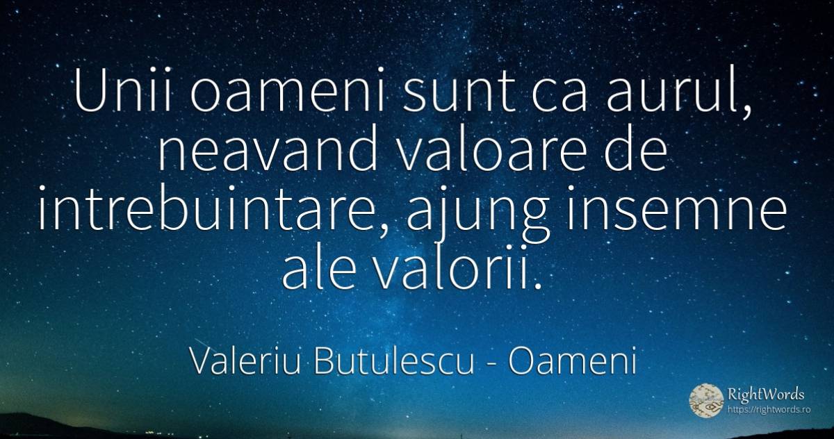 Unii oameni sunt ca aurul, neavand valoare de... - Valeriu Butulescu, citat despre oameni, valoare