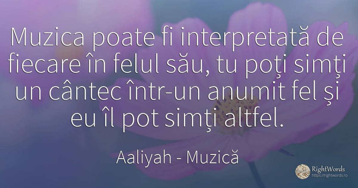 Muzica poate fi interpretată de fiecare în felul său, tu... - Aaliyah, citat despre muzică