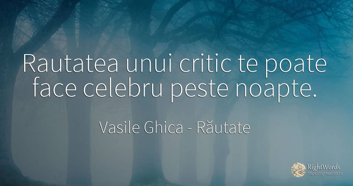 Rautatea unui critic te poate face celebru peste noapte. - Vasile Ghica, citat despre răutate, critică, noapte