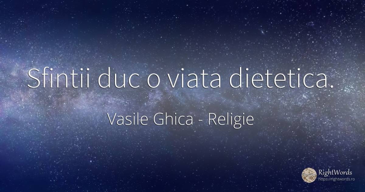 Sfintii duc o viata dietetica. - Vasile Ghica, citat despre religie, sfinți, viață