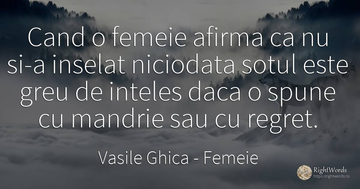 Cand o femeie afirma ca nu si-a inselat niciodata sotul... - Vasile Ghica, citat despre femeie, soț, mândrie, regret