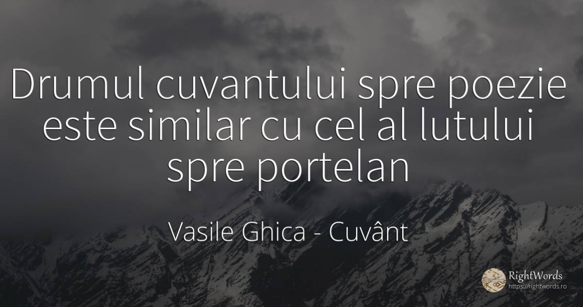 Drumul cuvantului spre poezie este similar cu cel al... - Vasile Ghica, citat despre cuvânt, poezie