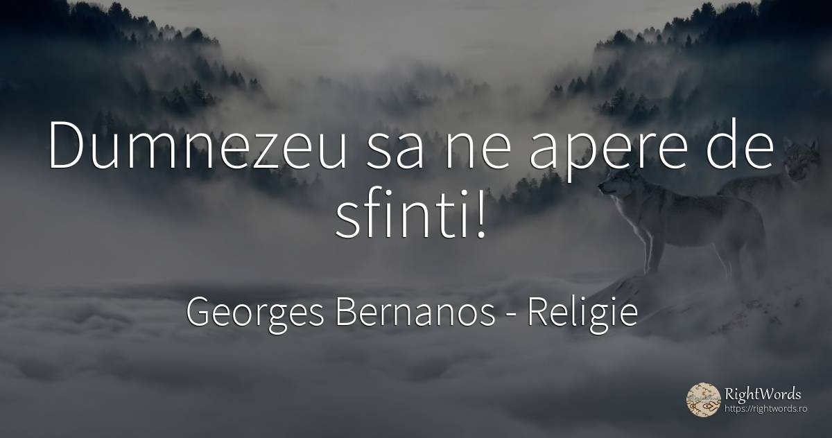 Dumnezeu sa ne apere de sfinti! - Georges Bernanos, citat despre religie, sfinți, țară, dumnezeu
