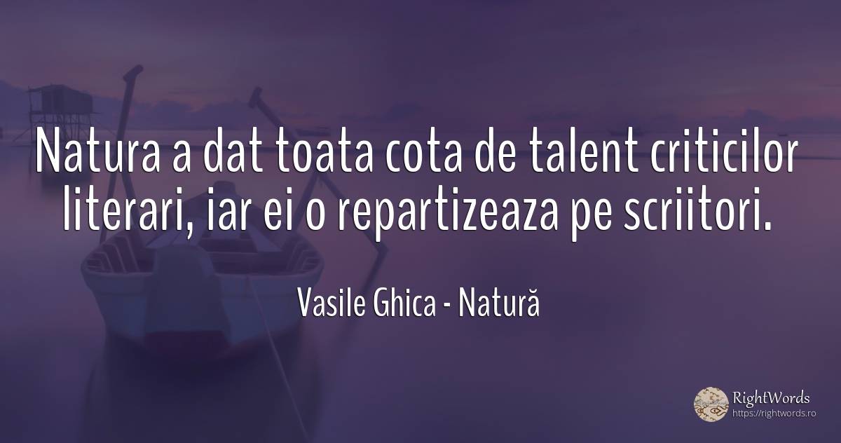 Natura a dat toata cota de talent criticilor literari, ... - Vasile Ghica, citat despre natură, critică literară, scriitori, talent