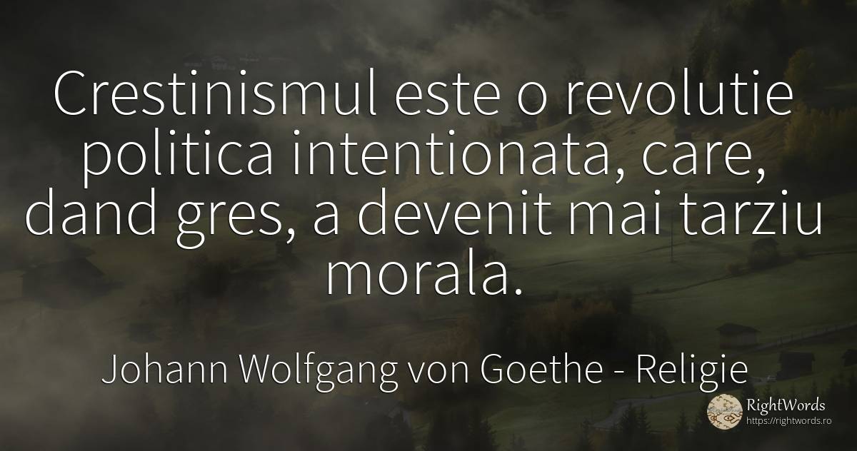 Crestinismul este o revolutie politica intentionata, ... - Johann Wolfgang von Goethe, citat despre religie, revoluție, morală, politică