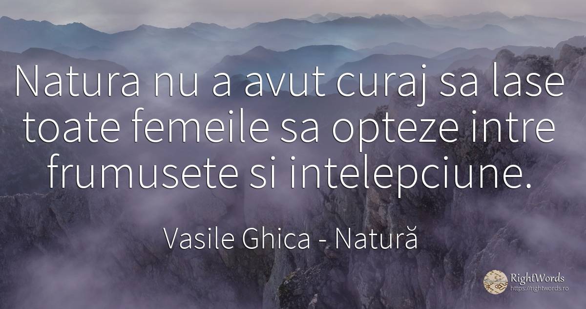 Natura nu a avut curaj sa lase toate femeile sa opteze... - Vasile Ghica, citat despre natură, curaj, frumusețe, înțelepciune, femeie