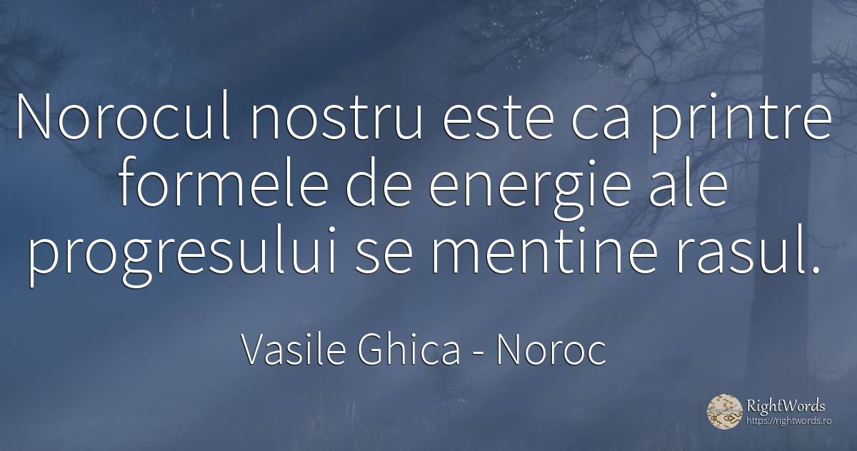Norocul nostru este ca printre formele de energie ale... - Vasile Ghica, citat despre noroc, râs