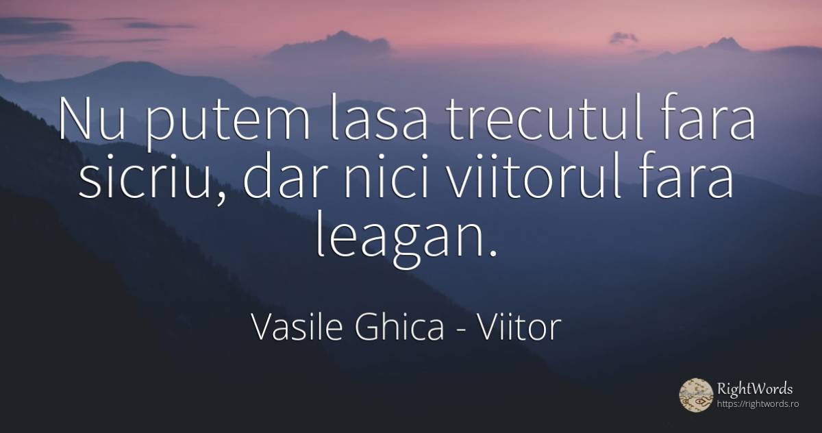 Nu putem lasa trecutul fara sicriu, dar nici viitorul... - Vasile Ghica, citat despre viitor, trecut