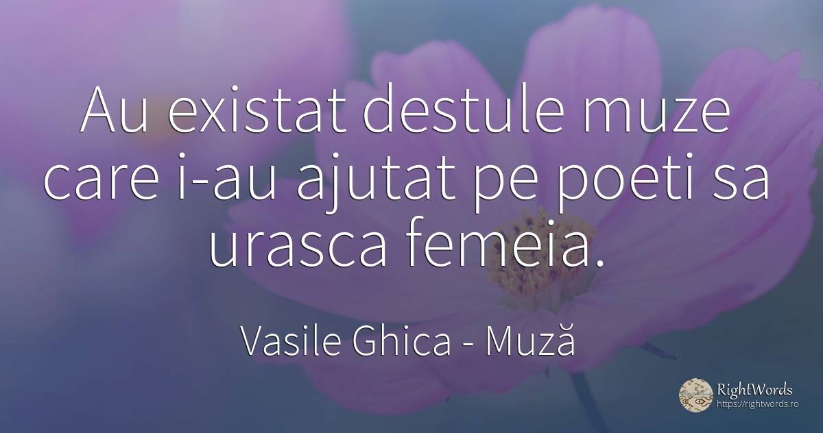 Au existat destule muze care i-au ajutat pe poeti sa... - Vasile Ghica, citat despre muză, poeți, femeie