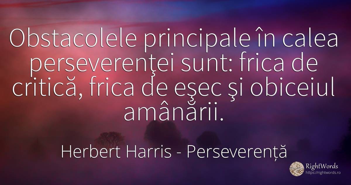 Obstacolele principale în calea perseverenţei sunt: frica... - Herbert Harris, citat despre perseverență