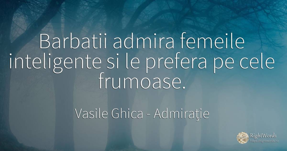 Barbatii admira femeile inteligente si le prefera pe cele... - Vasile Ghica, citat despre admirație, inteligență, bărbat, frumusețe, femeie