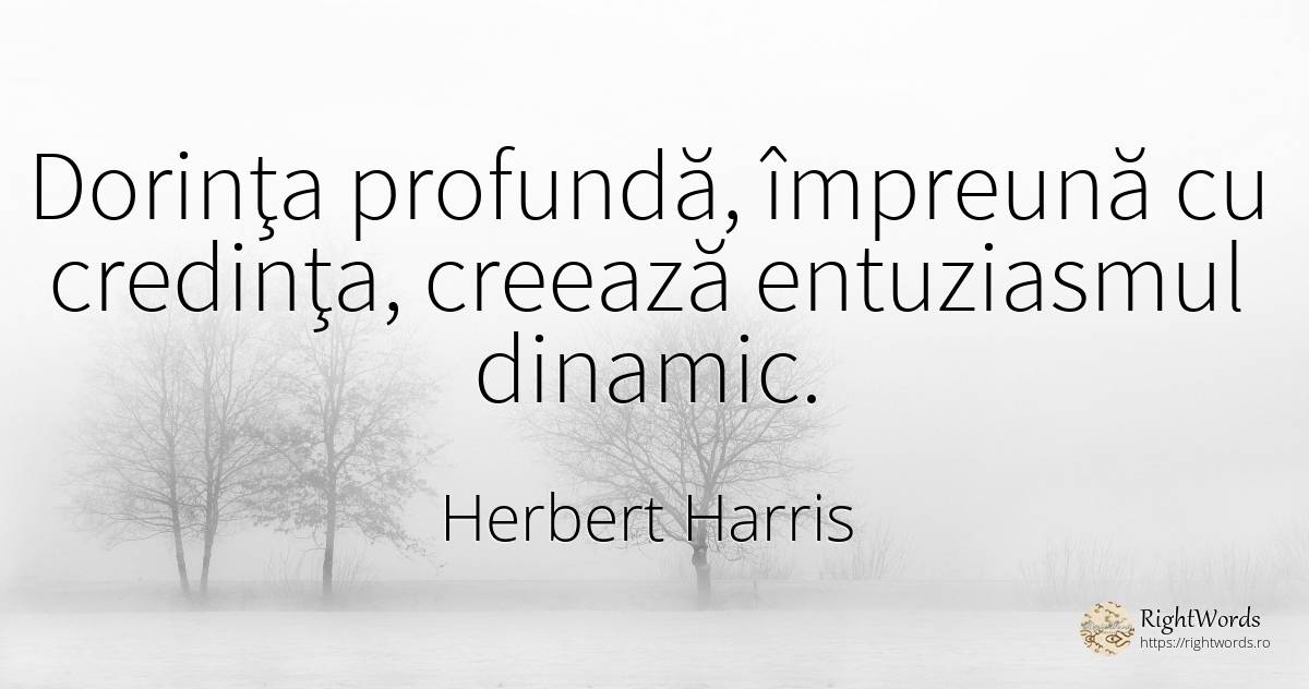 Dorinţa profundă, împreună cu credinţa, creează... - Herbert Harris