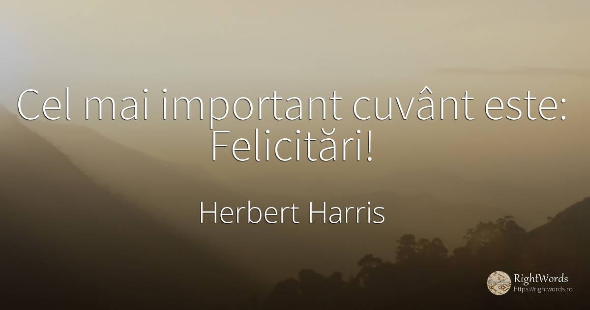 Cel mai important cuvânt este: Felicitări! - Herbert Harris