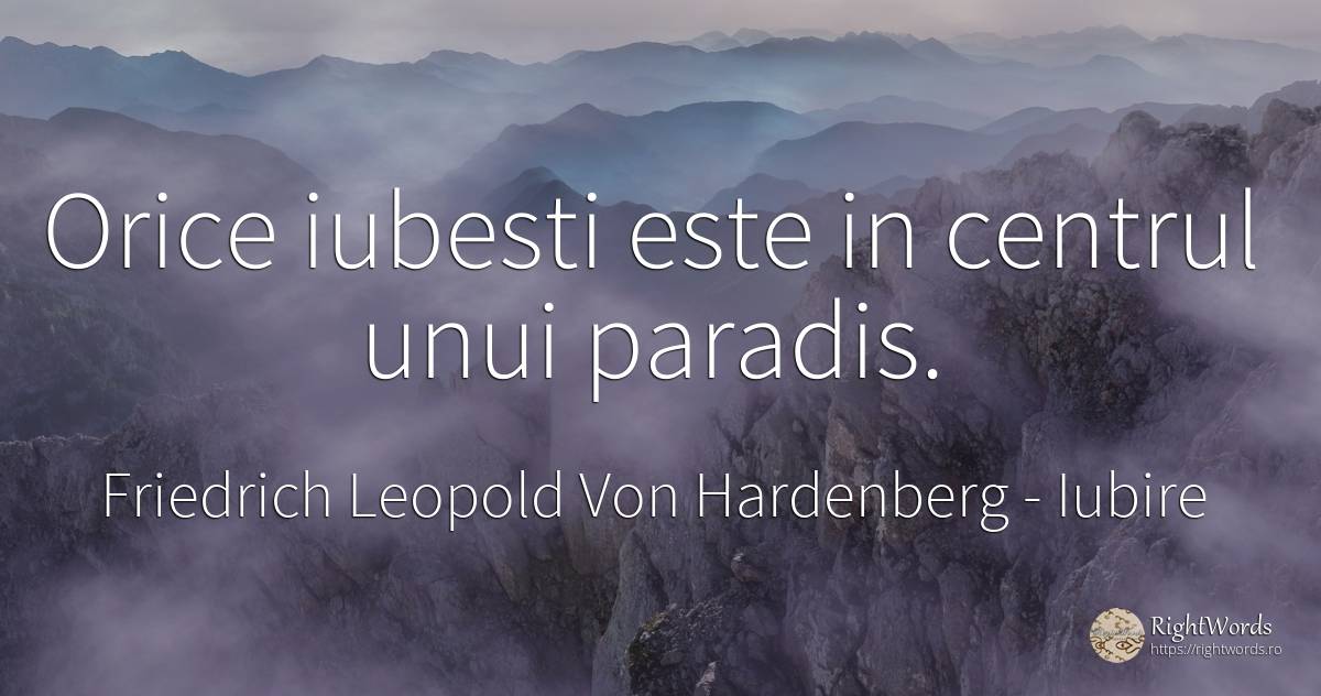 Orice iubesti este in centrul unui paradis. - Friedrich Leopold Von Hardenberg (Novalis), citat despre iubire, paradis