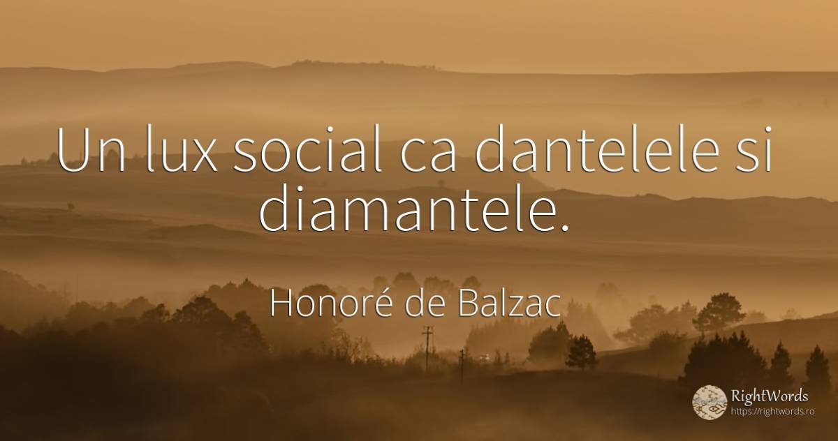 Un lux social ca dantelele si diamantele. - Honoré de Balzac
