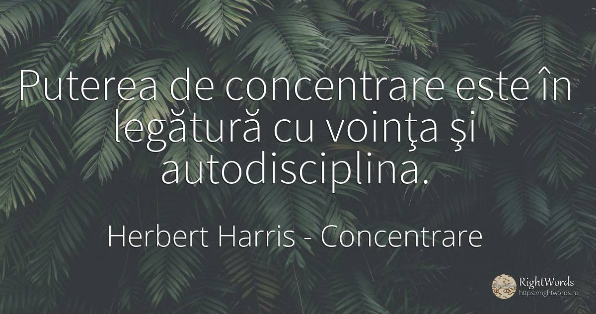 Puterea de concentrare este în legătură cu voinţa şi... - Herbert Harris, citat despre concentrare