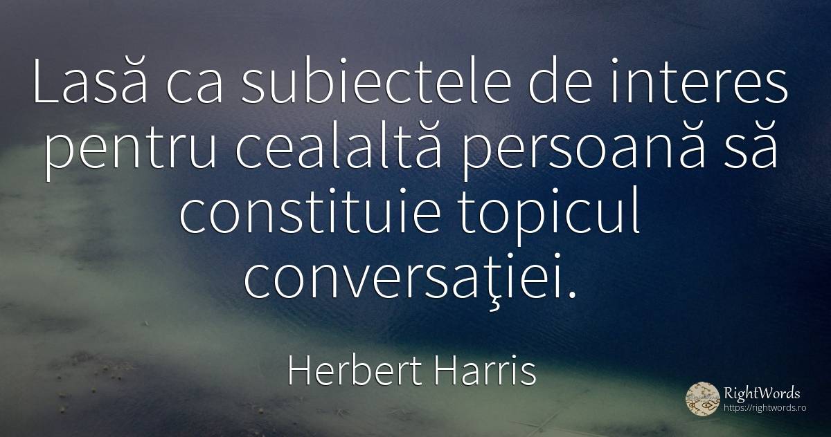 Lasă ca subiectele de interes pentru cealaltă persoană să... - Herbert Harris
