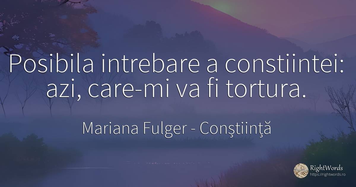 Posibila intrebare a constiintei: azi, care-mi va fi... - Mariana Fulger, citat despre conștiință, întrebare