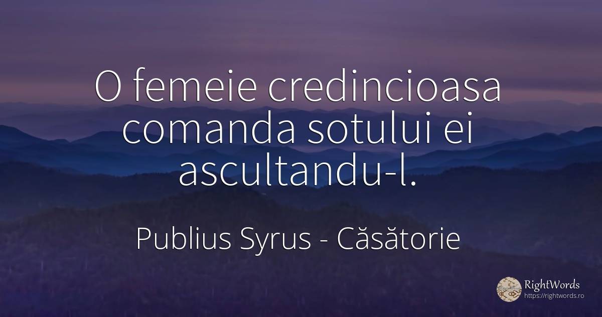 O femeie credincioasa comanda sotului ei ascultandu-l. - Publius Syrus, citat despre căsătorie, credință, femeie