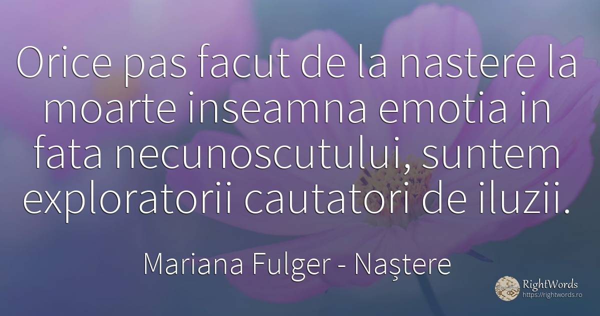 Orice pas facut de la nastere la moarte inseamna emotia... - Mariana Fulger, citat despre naștere, emoții, zi de naștere, moarte, față
