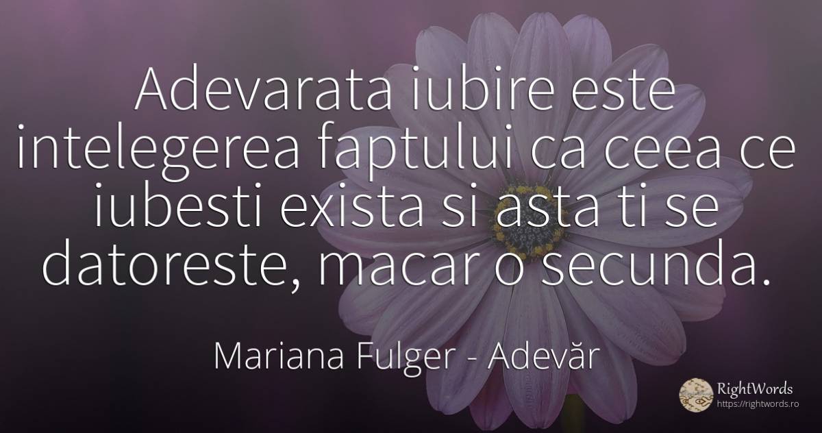 Adevarata iubire este intelegerea faptului ca ceea ce... - Mariana Fulger, citat despre adevăr, iubire, înțelegere