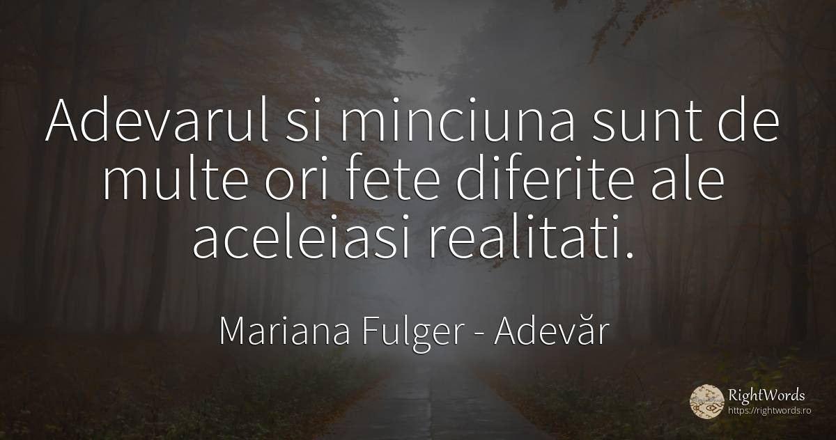 Adevarul si minciuna sunt de multe ori fete diferite ale... - Mariana Fulger, citat despre adevăr, minciună