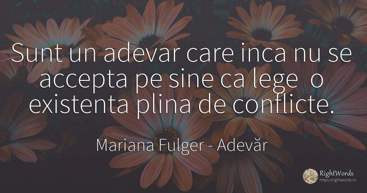Sunt un adevar care inca nu se accepta pe sine ca lege o... - Mariana Fulger, citat despre adevăr, conflict, lege, existență