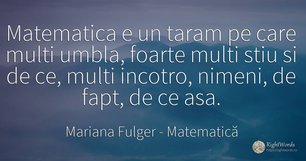 Matematica e un taram pe care multi umbla, foarte multi... - Mariana Fulger, citat despre matematică