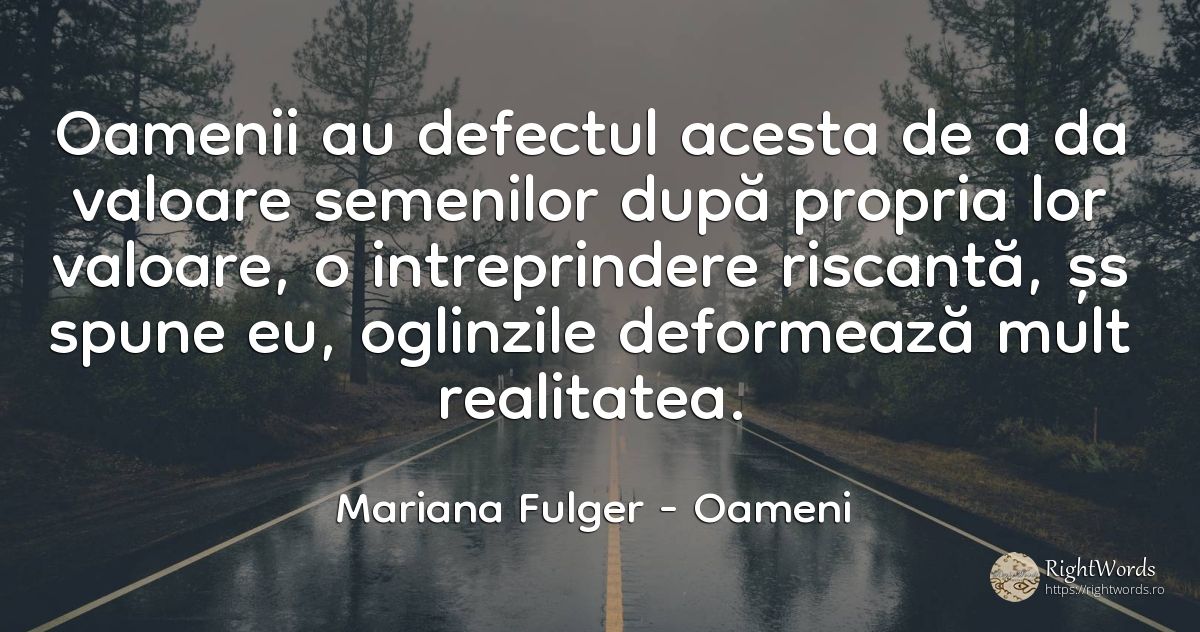Oamenii au defectul acesta de a da valoare semenilor după... - Mariana Fulger, citat despre oameni, defecte, valoare, realitate