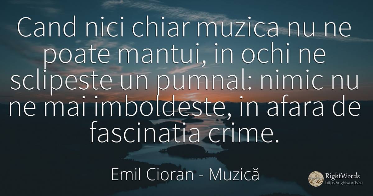 Cand nici chiar muzica nu ne poate mantui, in ochi ne... - Emil Cioran, citat despre muzică, crimă, infractori, ochi, nimic