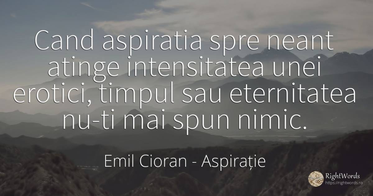 Cand aspiratia spre neant atinge intensitatea unei... - Emil Cioran, citat despre aspirație, eternitate, timp, nimic