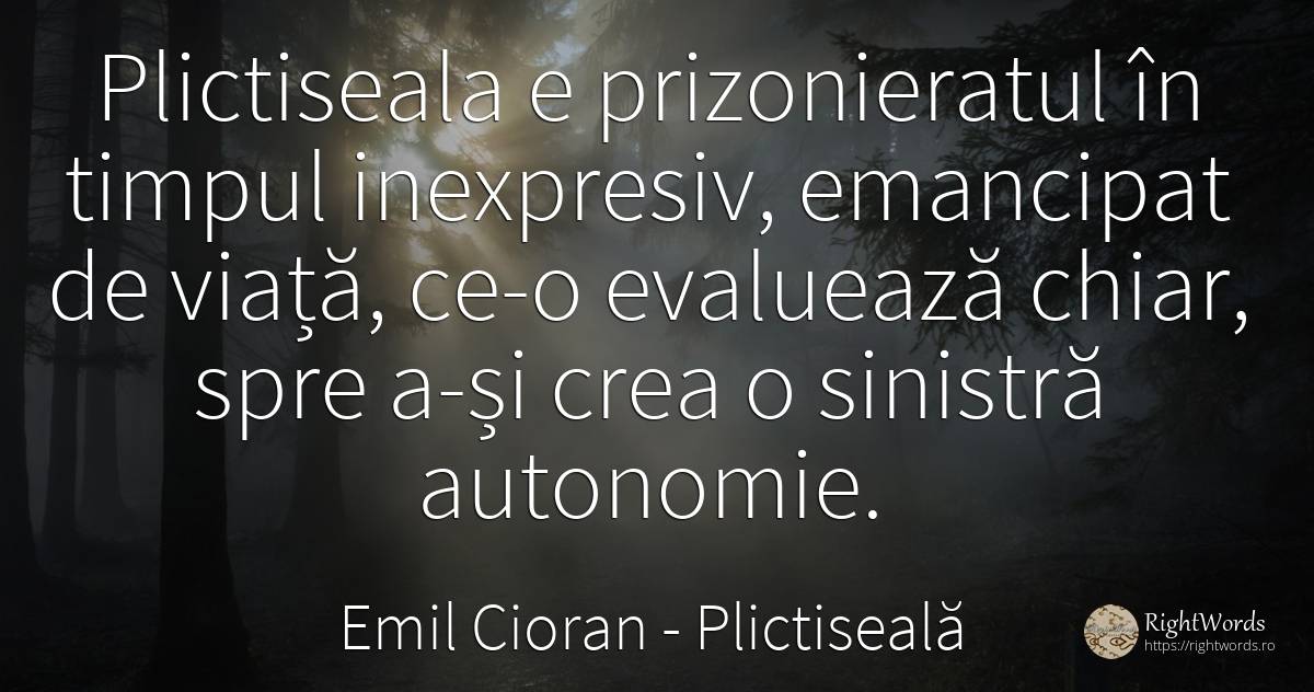 Plictiseala e prizonieratul în timpul inexpresiv, ... - Emil Cioran, citat despre plictiseală, timp, viață