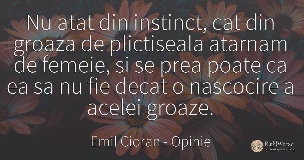 Nu atat din instinct, cat din groaza de plictiseala... - Emil Cioran, citat despre opinie, instinct, plictiseală, femeie